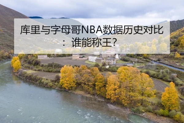 库里与字母哥NBA数据历史对比：谁能称王？